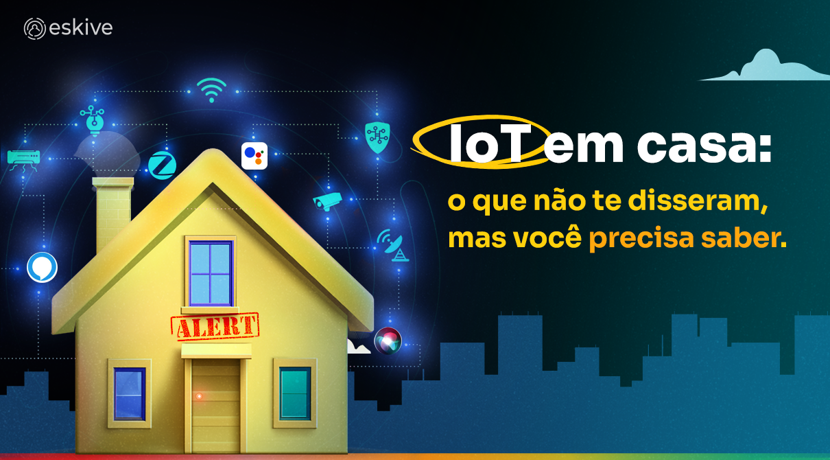 IoT em casa: o que não te disseram, mas você precisa saber