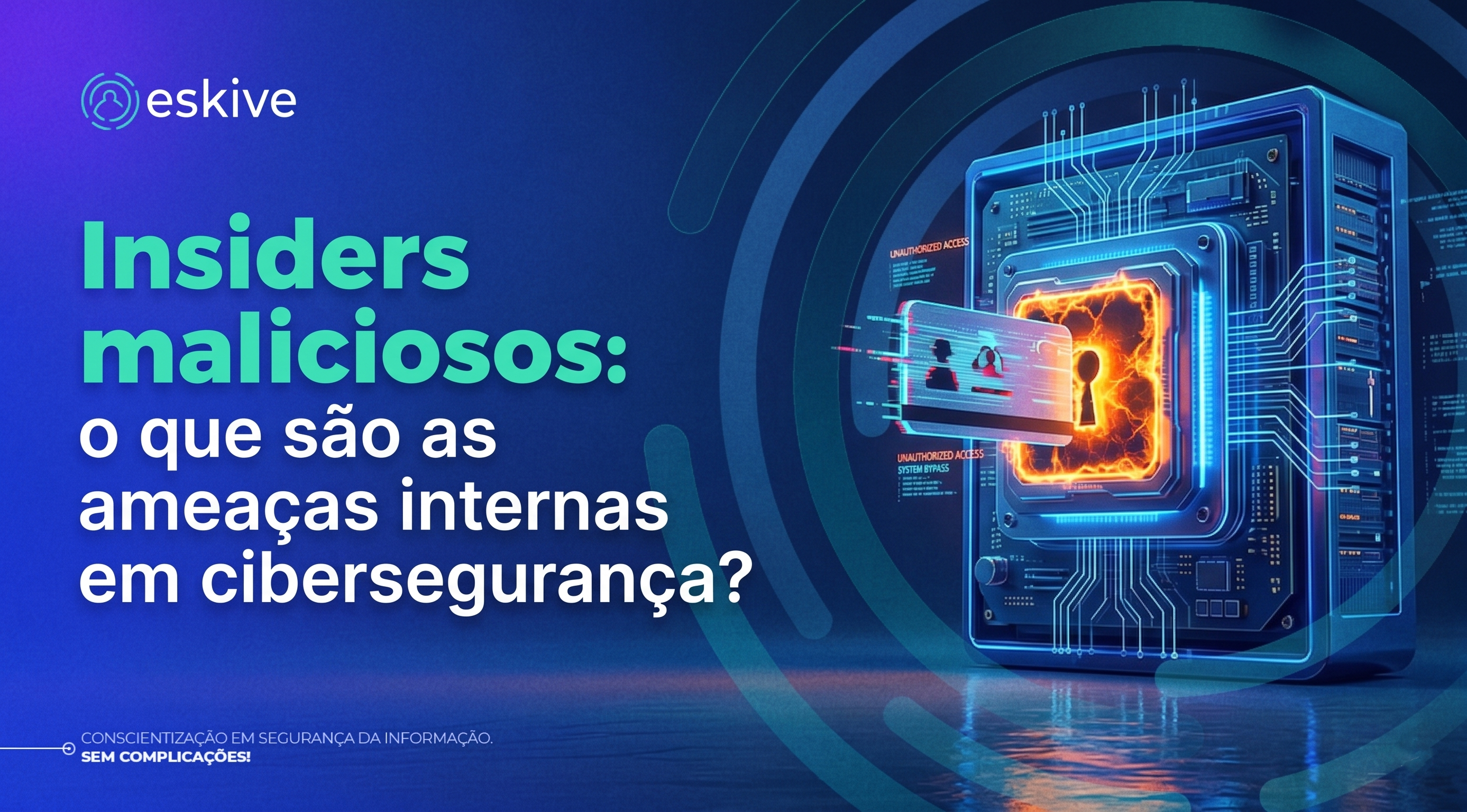 Insiders maliciosos: o que são as ameaças internas em cibersegurança?