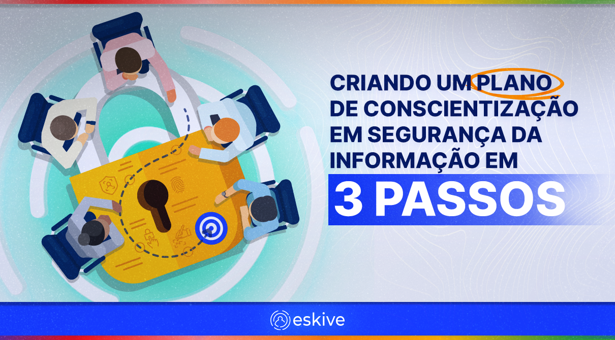 Criando um plano de conscientização em segurança da informação em 3 passos