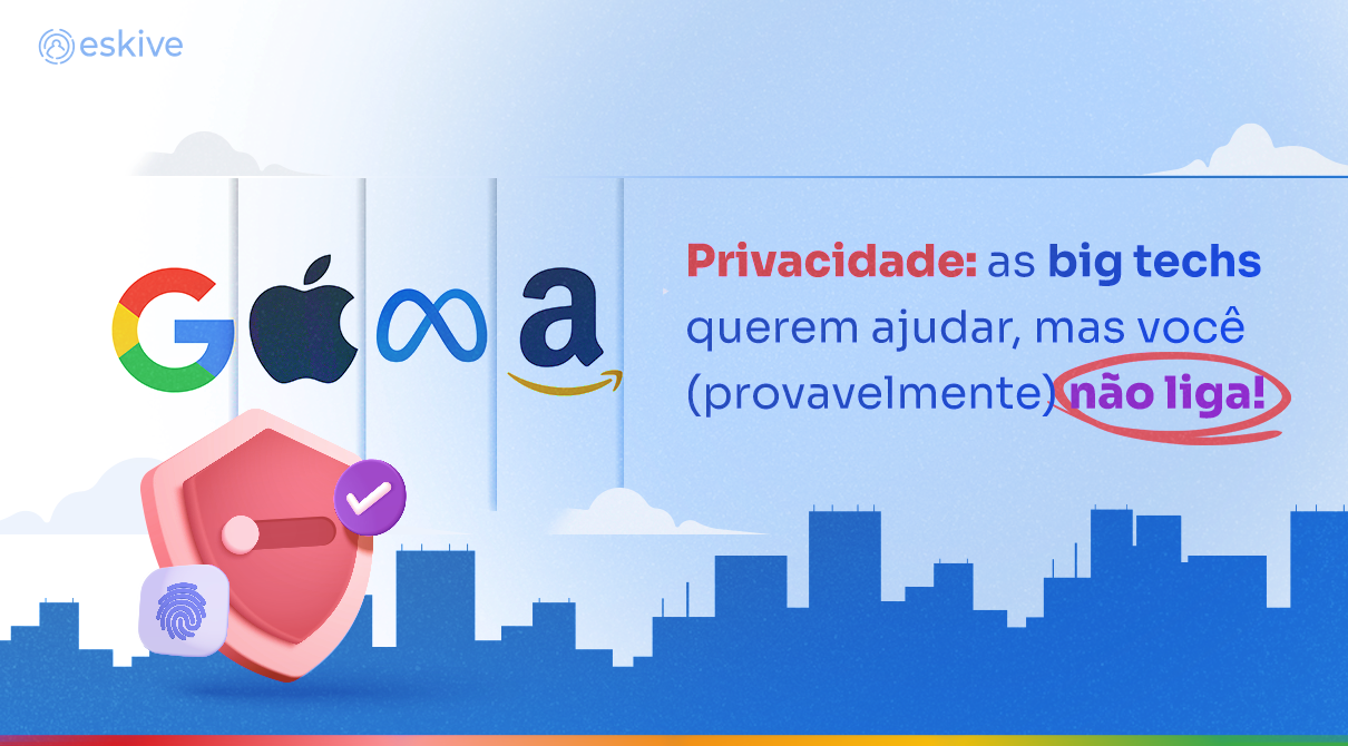 Privacidade: as big techs querem ajudar, mas você (provavelmente) não liga!